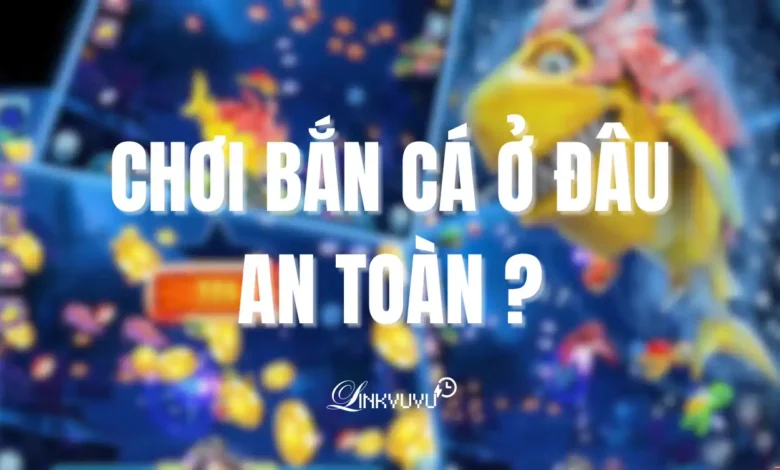 Cách chọn game bắn cá uy tín