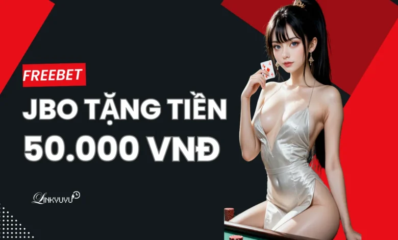 jbo-tang-50k-cuoc-mien-phi-dang-ky-thanh-vien-moi