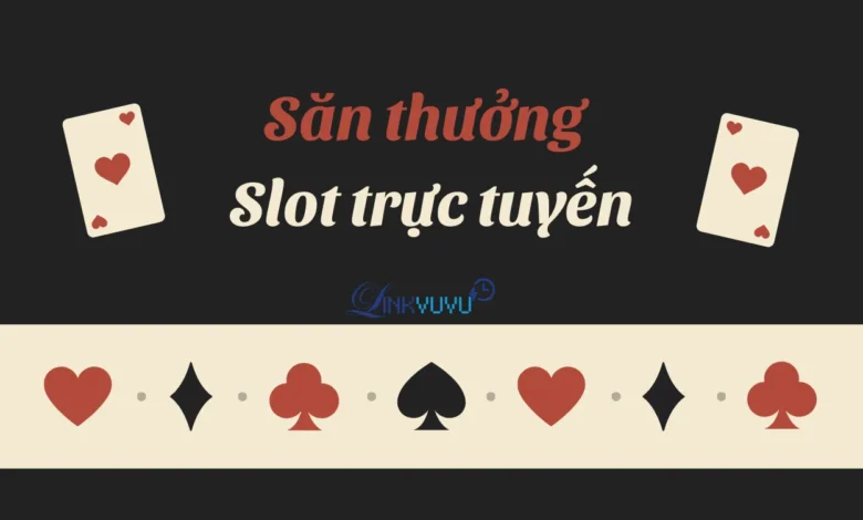 Săn thưởng Slots trực tuyến với mẹo cược thông minh 11 san-thuong-slots-truc-tuyen